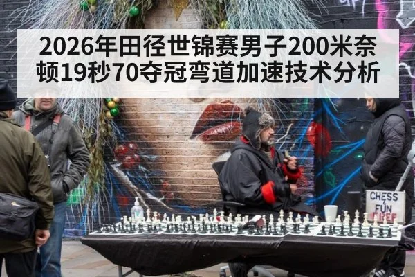 2026年田径世锦赛男子200米奈顿19秒70夺冠弯道加速技术分析 - hth.com